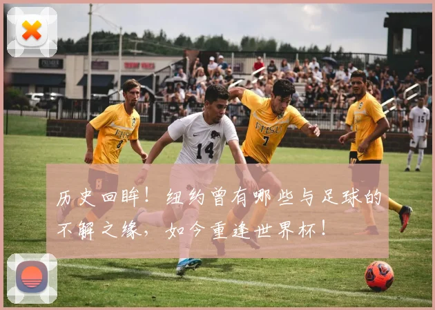 历史回眸!纽约曾有哪些与足球的不解之缘,如今重逢世界杯!