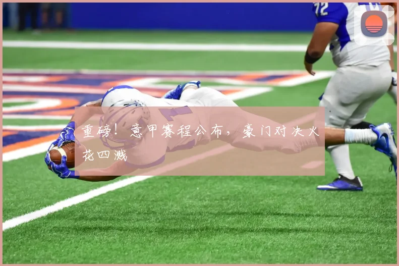 重磅！意甲赛程公布，豪门对决火花四溅