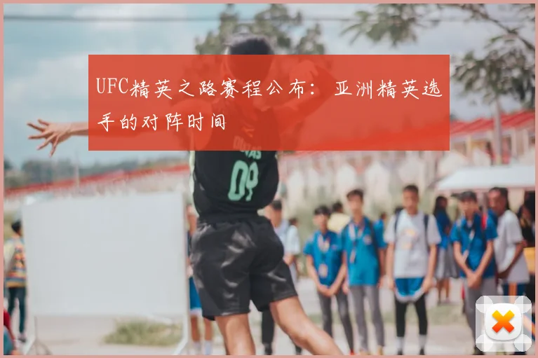 UFC精英之路赛程公布：亚洲精英选手的对阵时间