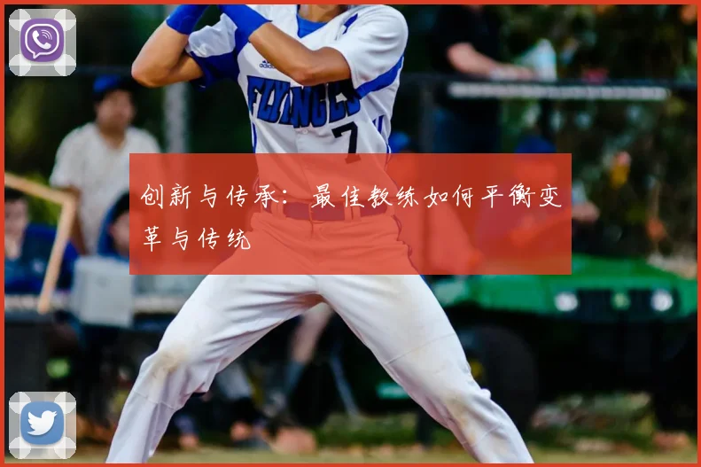 创新与传承：最佳教练如何平衡变革与传统