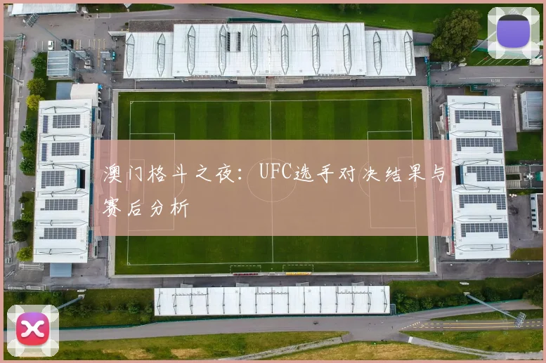 澳门格斗之夜：UFC选手对决结果与赛后分析