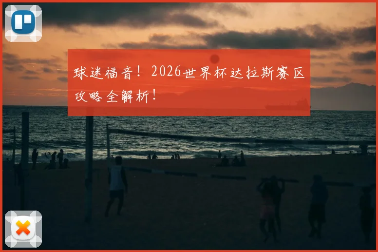 球迷福音！2026世界杯达拉斯赛区攻略全解析！