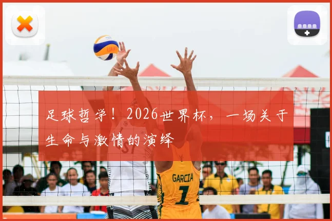 足球哲学!2026世界杯,一场关于生命与激情的演绎